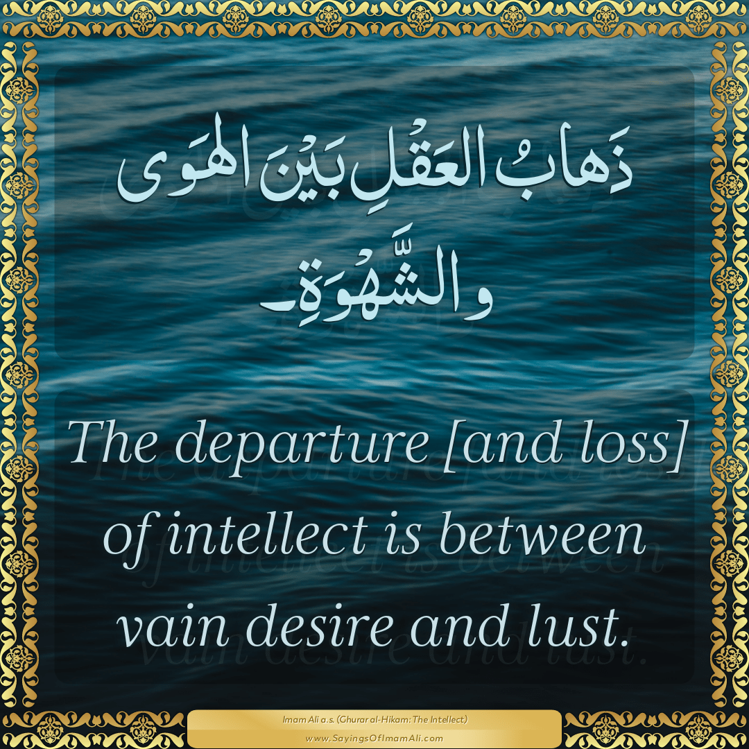 The departure [and loss] of intellect is between vain desire and lust.